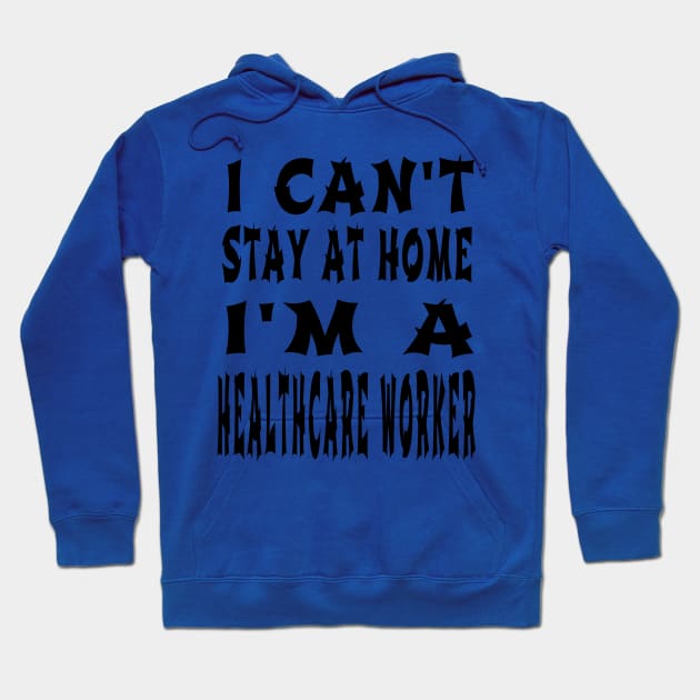 I Can'T Stay At Home I'M A Healthcare Worker Hoodie by houssem